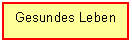 Textfeld: Gesundes Leben