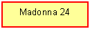 Textfeld: Madonna 24